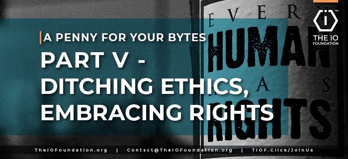 A Penny For Your Bytes: Ditching Ethics. Embracing Rights